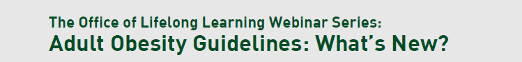 Text banner reading "the office of lifelong learning webinar series: adult obesity guidelines: what's new?" in green font on a white background.